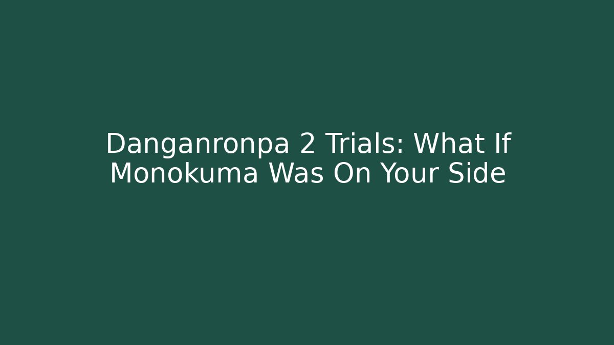 Danganronpa 2 Trials: What If Monokuma Was On Your Side