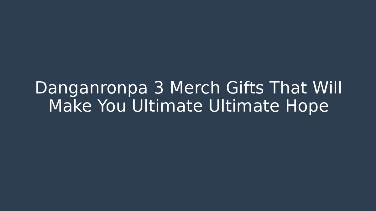 Danganronpa 3 Merch Gifts That Will Make You Ultimate Ultimate Hope - Vintage E-Juice