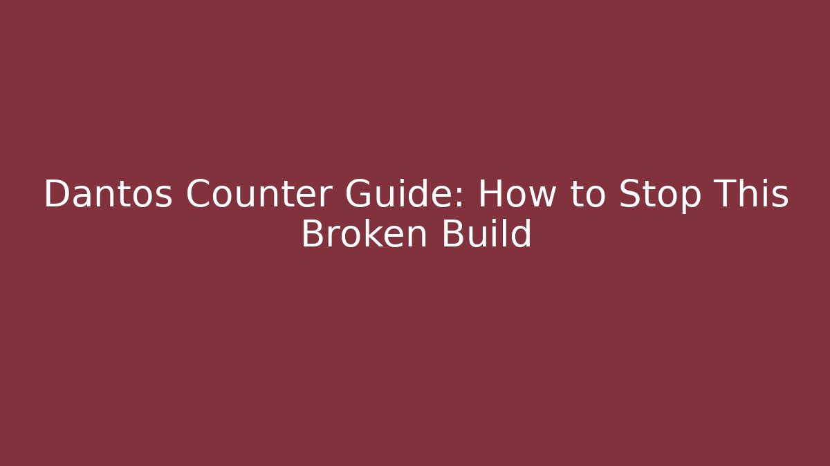 Dantos Counter Guide: How to Stop This Broken Build