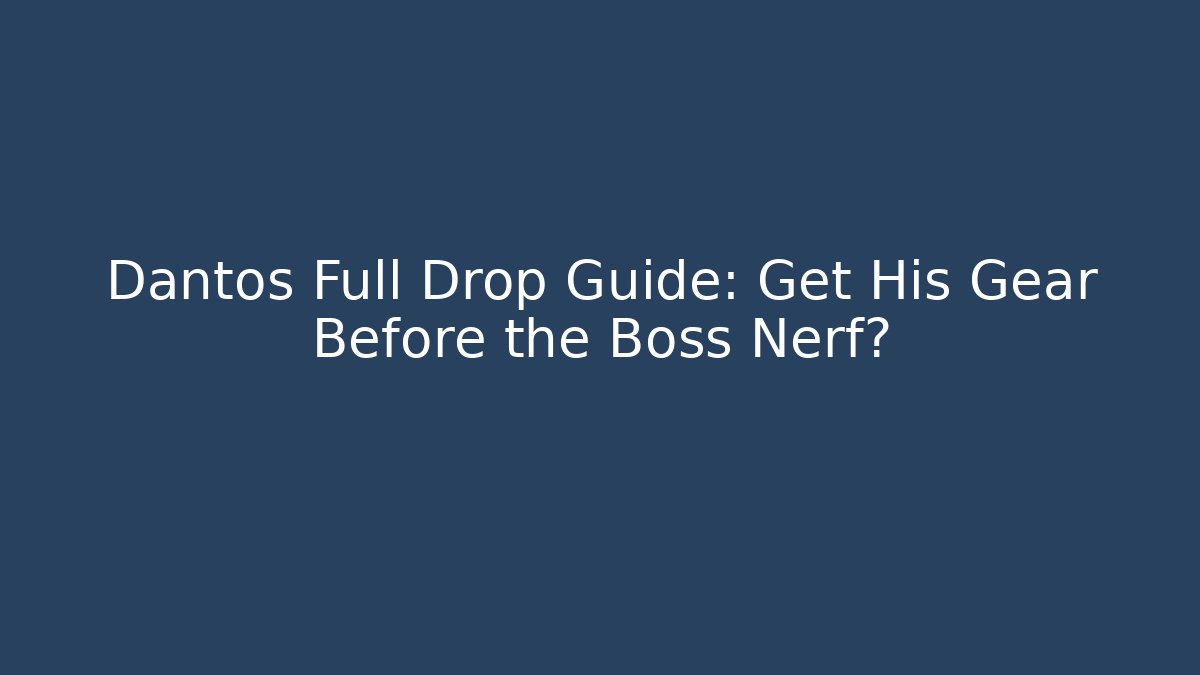 Dantos Full Drop Guide: Get His Gear Before the Boss Nerf?