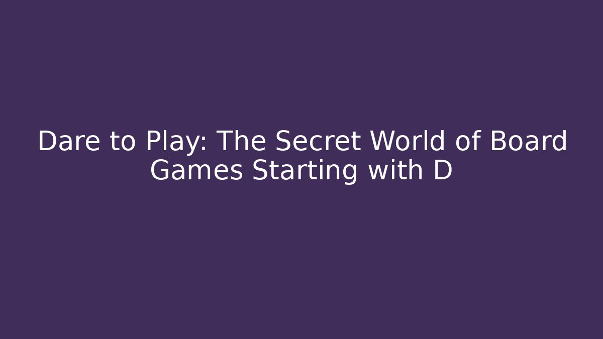 Dare to Play: The Secret World of Board Games Starting with D
