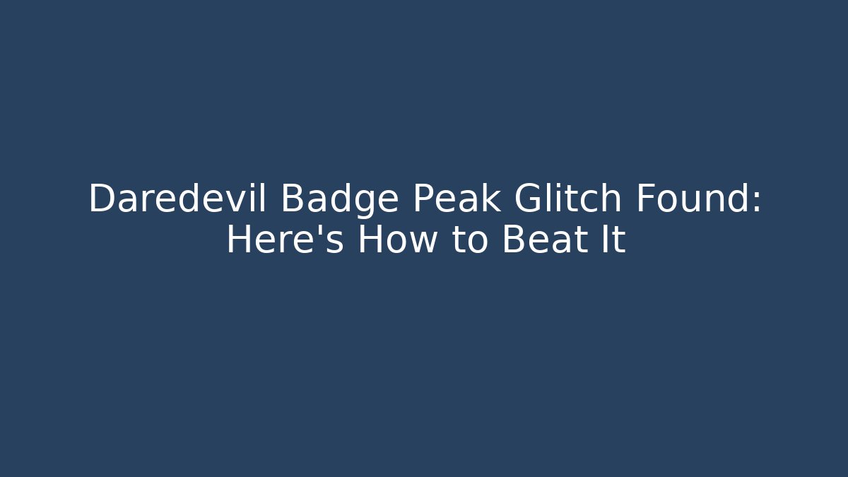 Daredevil Badge Peak Glitch Found: Here's How to Beat It