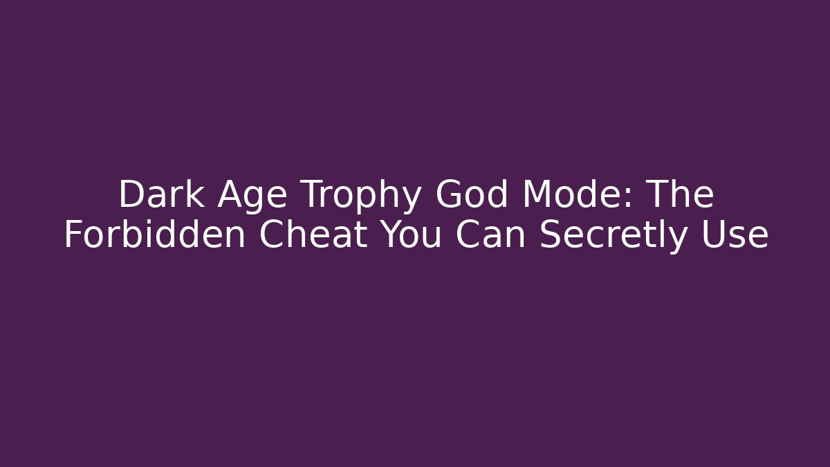 Dark Age Trophy God Mode: The Forbidden Cheat You Can Secretly Use - Vintage E-Juice