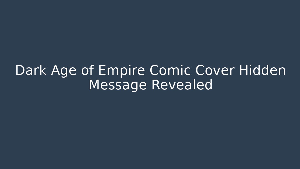 Dark Age of Empire Comic Cover Hidden Message Revealed