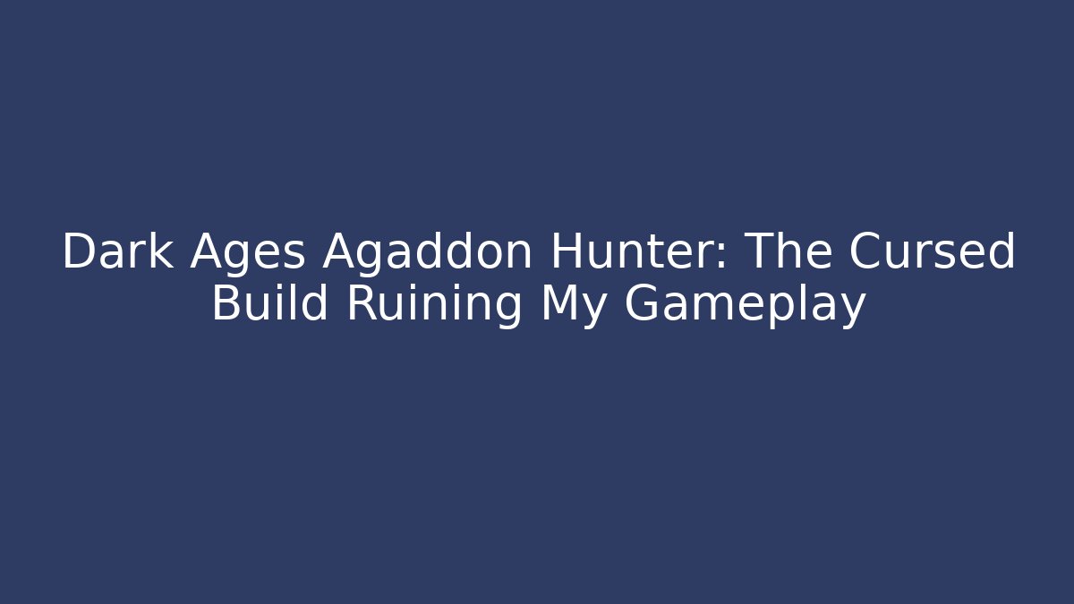 Dark Ages Agaddon Hunter: The Cursed Build Ruining My Gameplay
