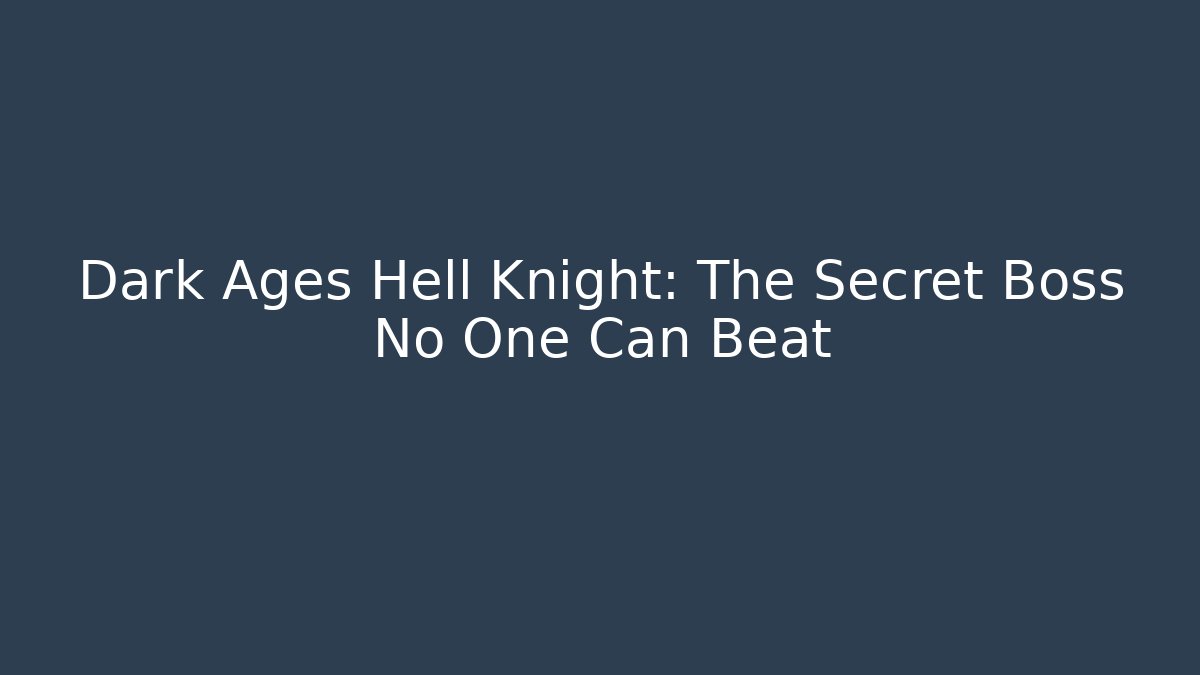 Dark Ages Hell Knight: The Secret Boss No One Can Beat