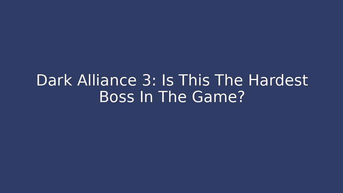 Dark Alliance 3: Is This The Hardest Boss In The Game?
