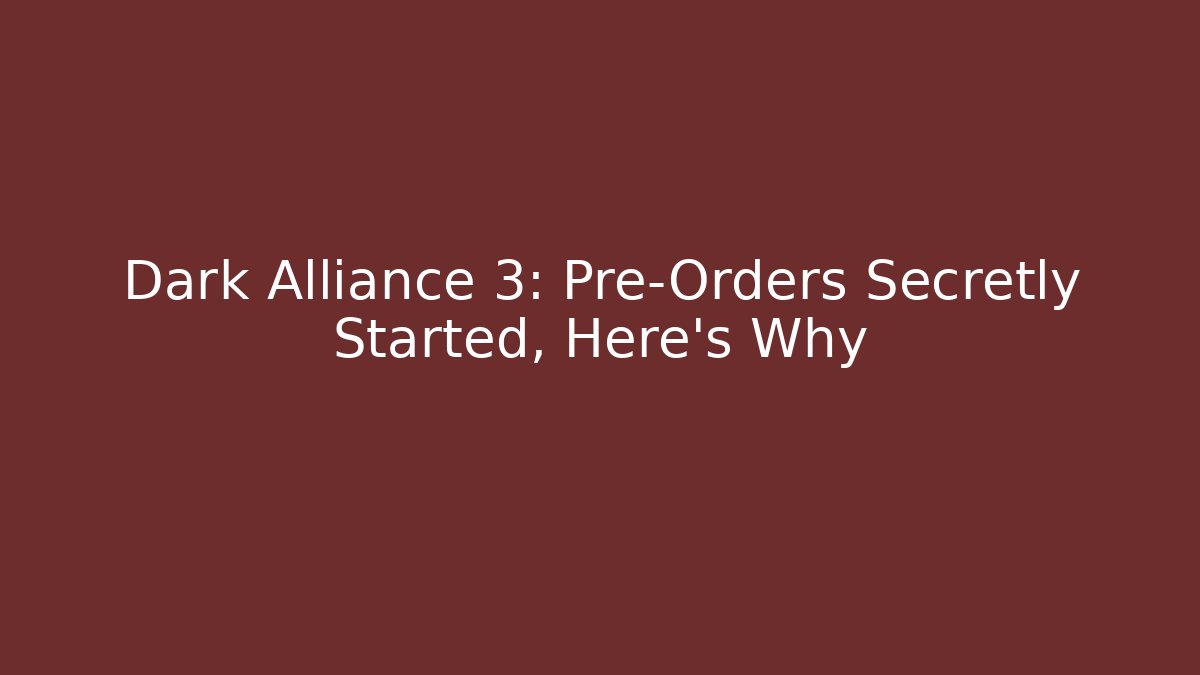 Dark Alliance 3: Pre-Orders Secretly Started, Here's Why