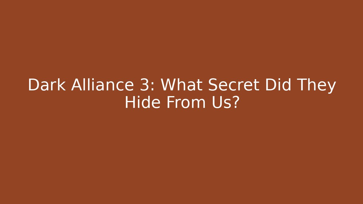 Dark Alliance 3: What Secret Did They Hide From Us?