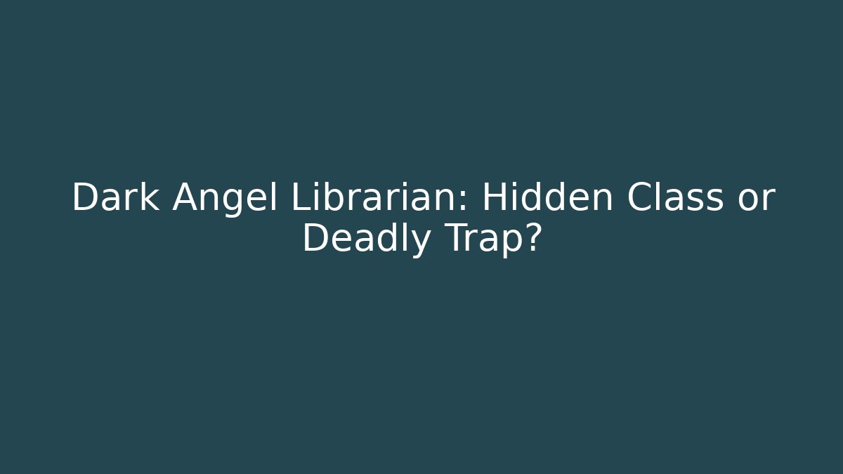 Dark Angel Librarian: Hidden Class or Deadly Trap? - Vintage E-Juice