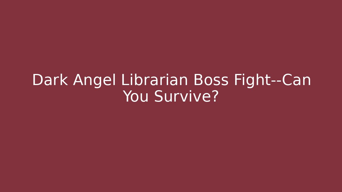 Dark Angel Librarian Boss Fight—Can You Survive?