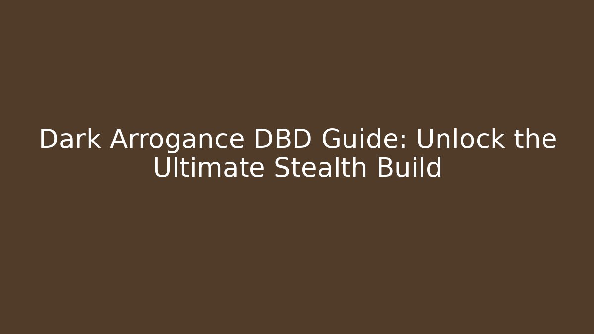 Dark Arrogance DBD Guide: Unlock the Ultimate Stealth Build - Vintage E-Juice