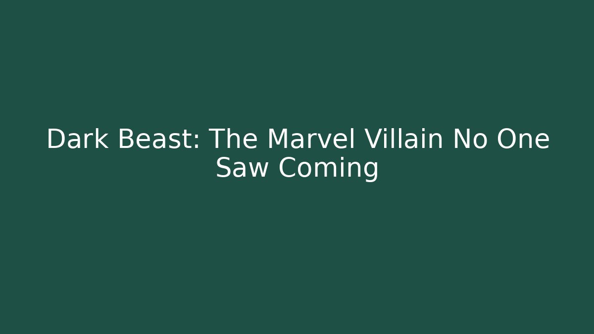 Dark Beast: The Marvel Villain No One Saw Coming