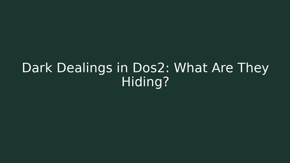 Dark Dealings in Dos2: What Are They Hiding?