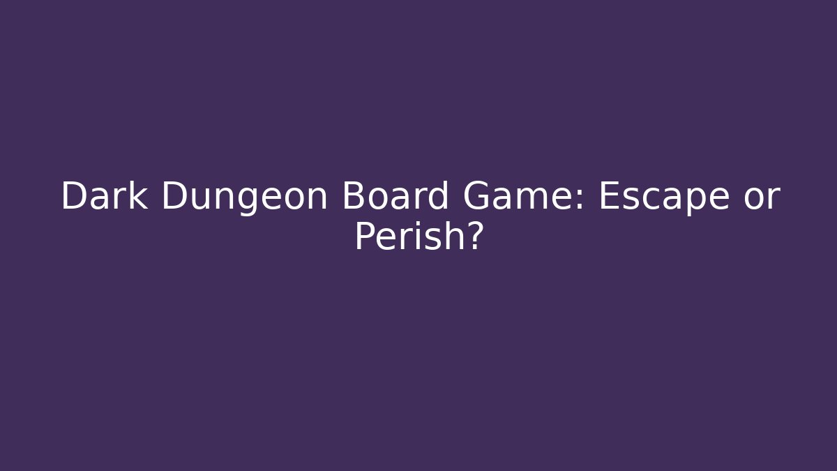 Dark Dungeon Board Game: Escape or Perish?