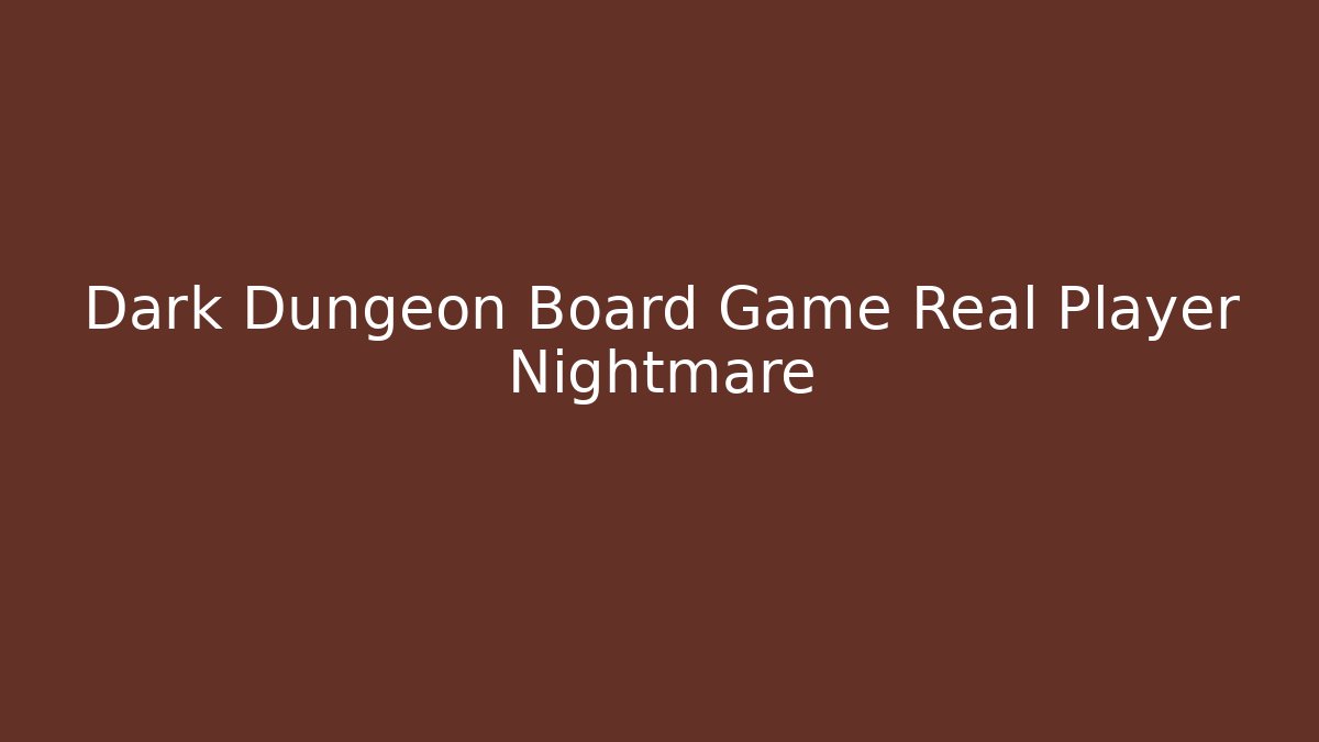 Dark Dungeon Board Game Real Player Nightmare