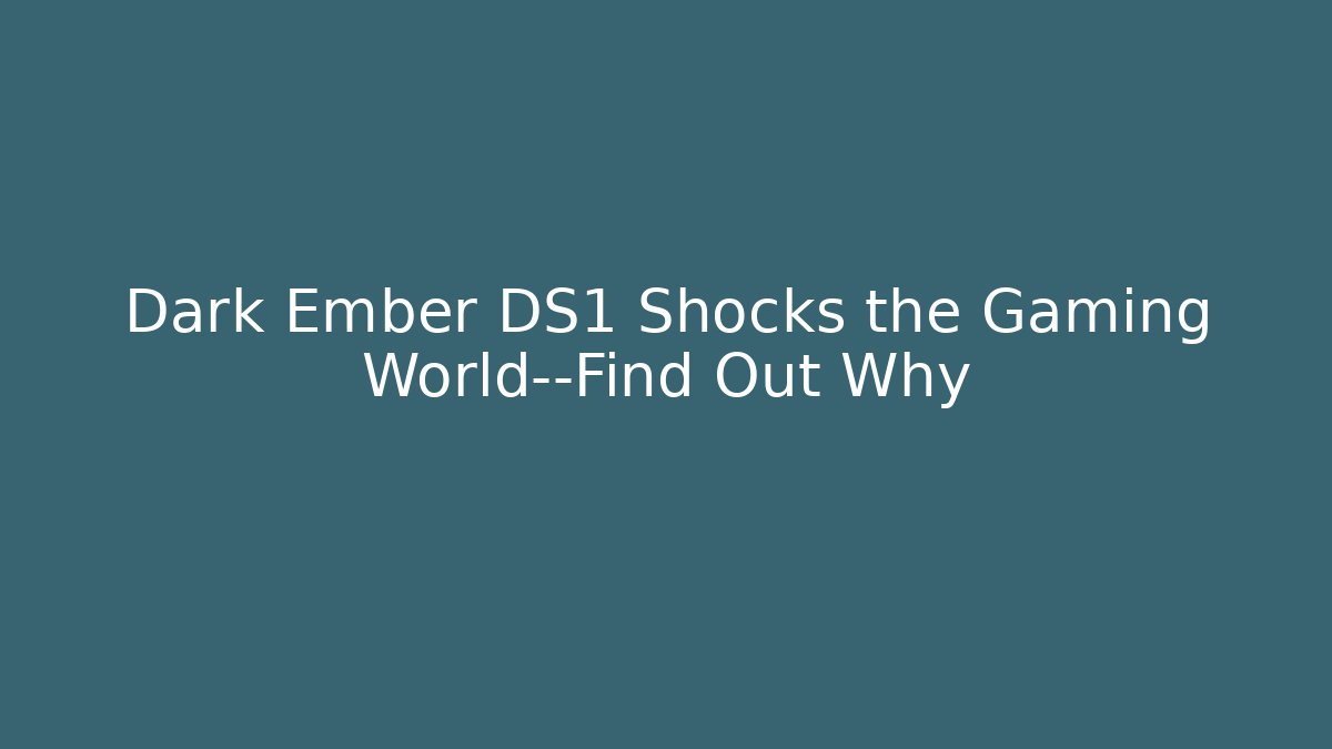 Dark Ember DS1 Shocks the Gaming World—Find Out Why
