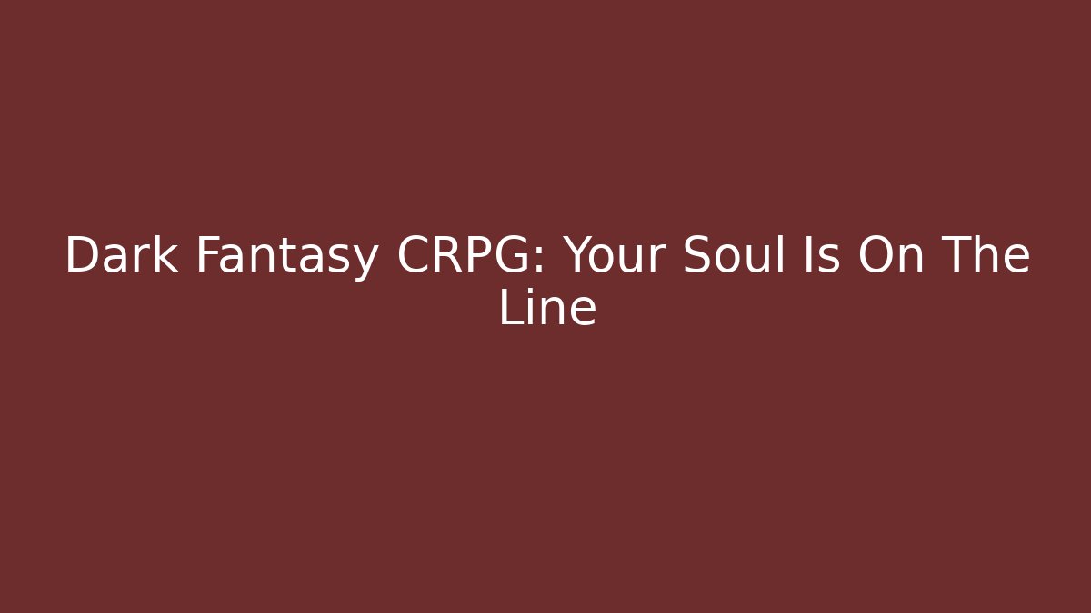 Dark Fantasy CRPG: Your Soul Is On The Line