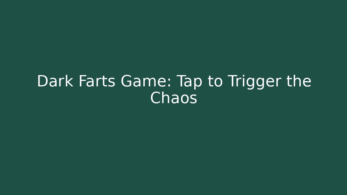 Dark Farts Game: Tap to Trigger the Chaos