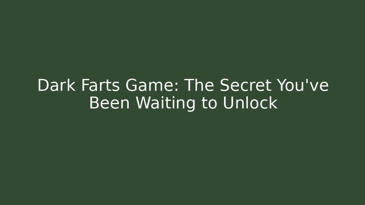 Dark Farts Game: The Secret You've Been Waiting to Unlock