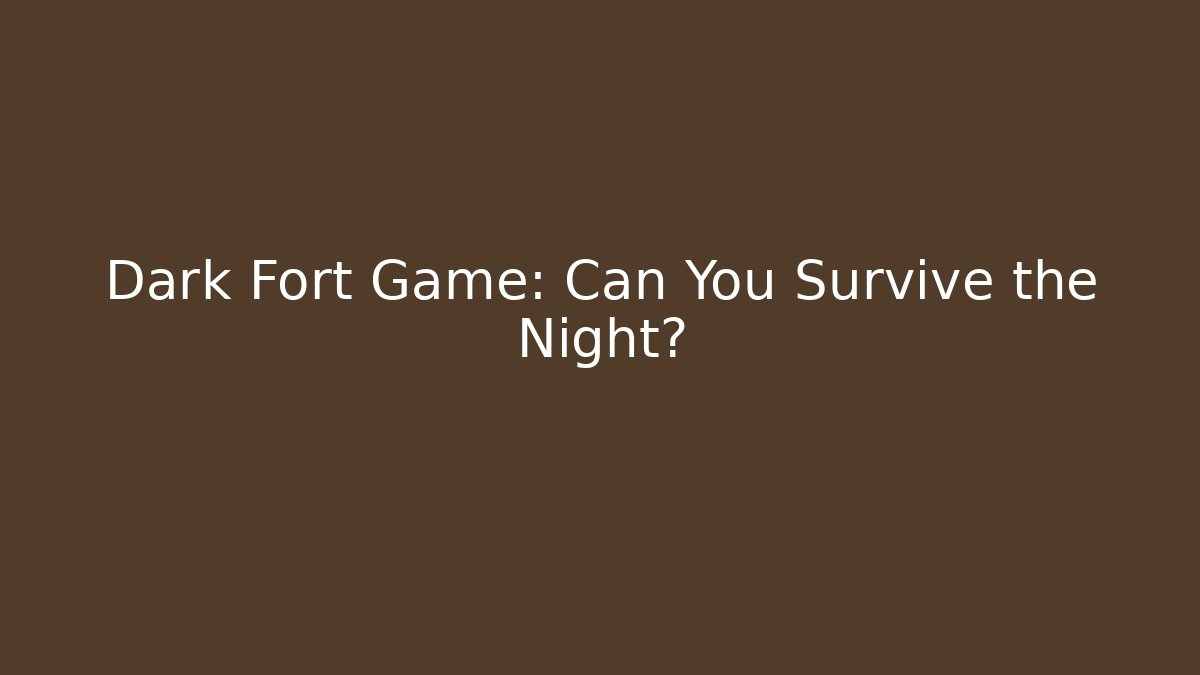 Dark Fort Game: Can You Survive the Night?