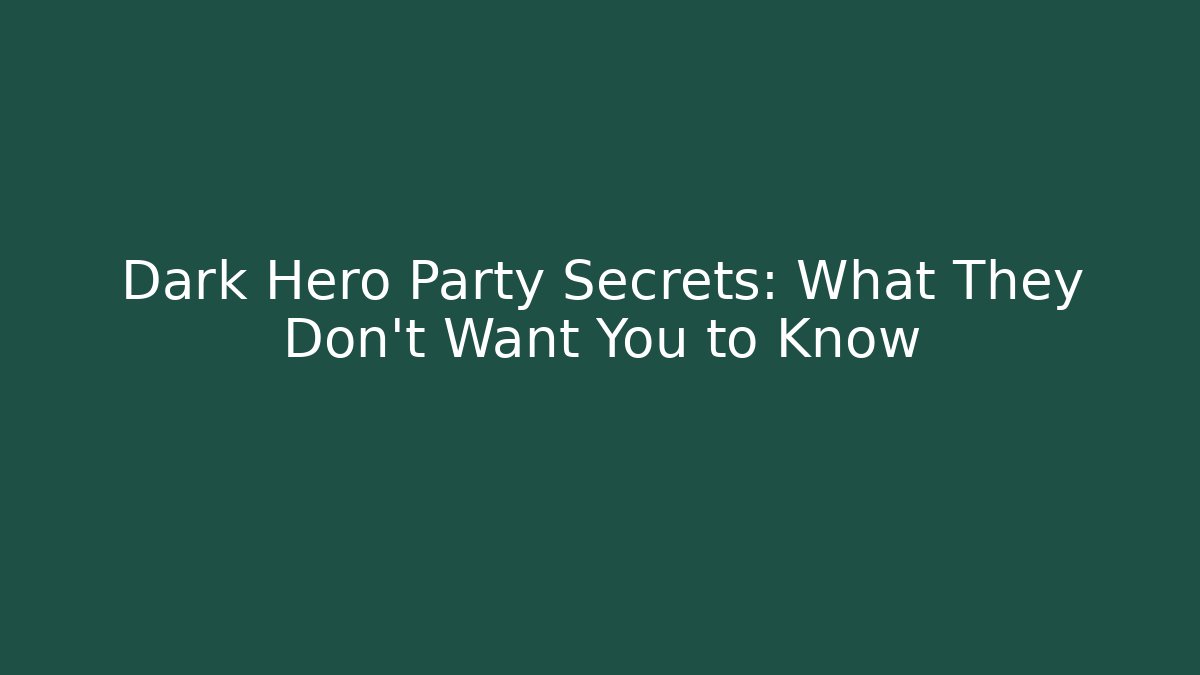 Dark Hero Party Secrets: What They Don't Want You to Know
