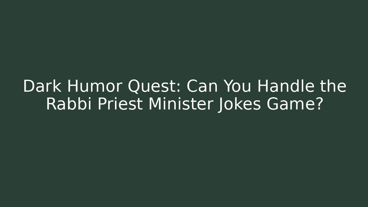 Dark Humor Quest: Can You Handle the Rabbi Priest Minister Jokes Game?