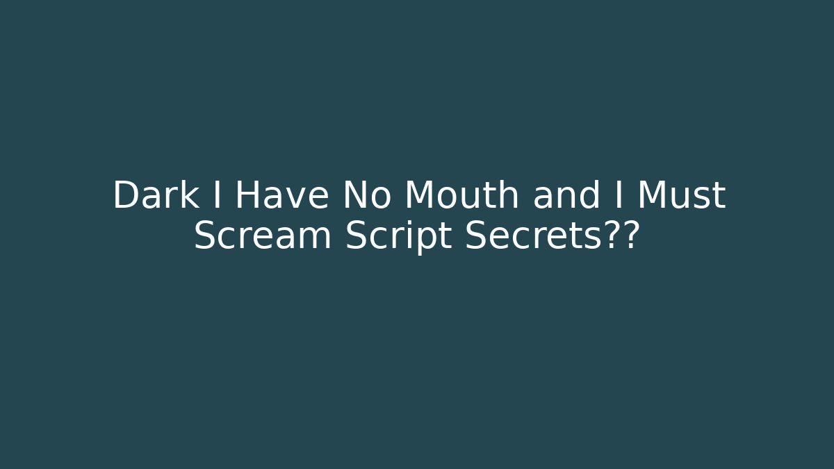 Dark I Have No Mouth and I Must Scream Script Secrets曝光