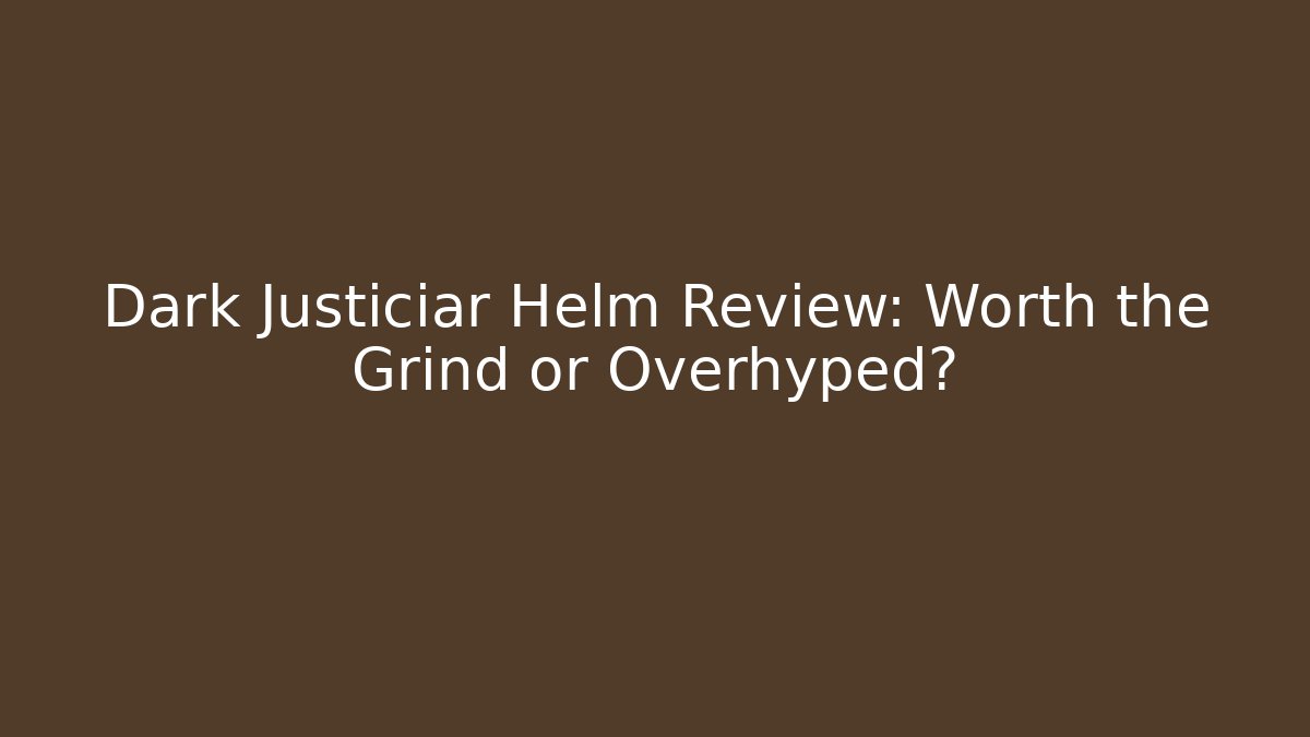Dark Justiciar Helm Review: Worth the Grind or Overhyped?
