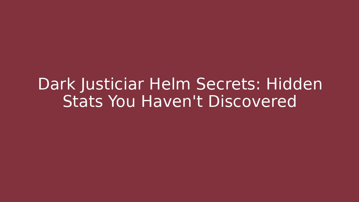 Dark Justiciar Helm Secrets: Hidden Stats You Haven’t Discovered