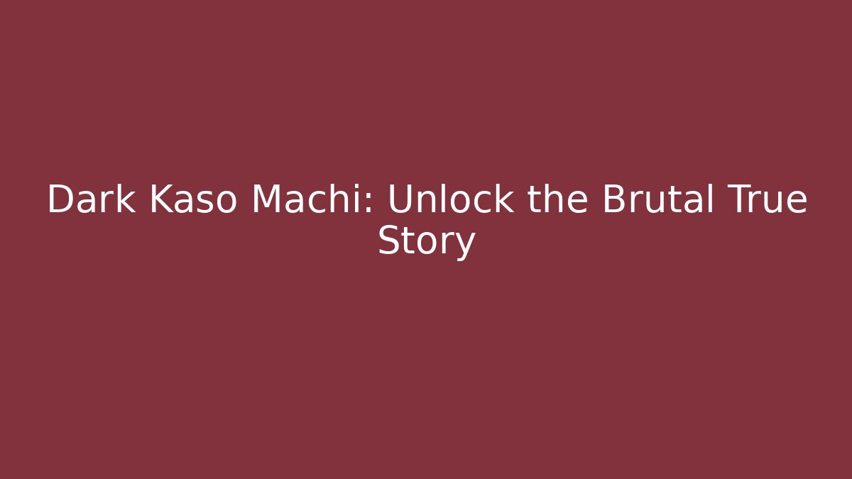 Dark Kaso Machi: Unlock the Brutal True Story