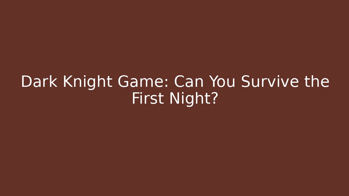 Dark Knight Game: Can You Survive the First Night?