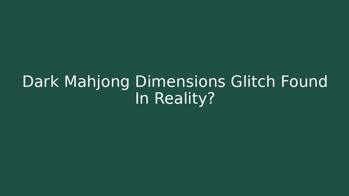 Dark Mahjong Dimensions Glitch Found In Reality?