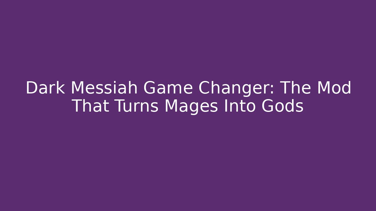 Dark Messiah Game Changer: The Mod That Turns Mages Into Gods - Vintage E-Juice
