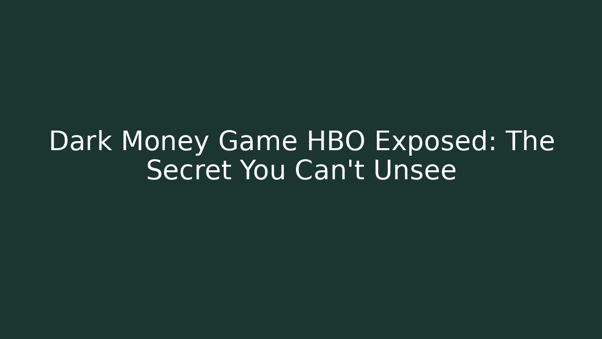 Dark Money Game HBO Exposed: The Secret You Can't Unsee