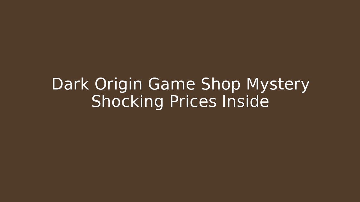 Dark Origin Game Shop Mystery Shocking Prices Inside
