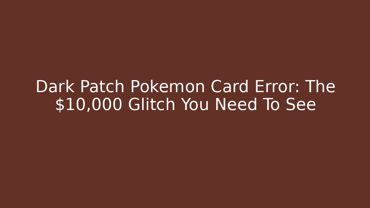Dark Patch Pokémon Card Error: The $10,000 Glitch You Need To See - Vintage E-Juice