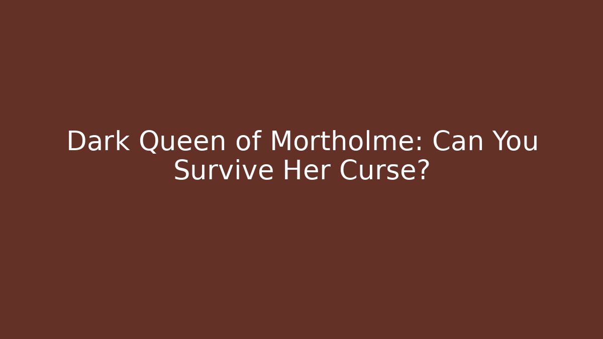 Dark Queen of Mortholme: Can You Survive Her Curse?