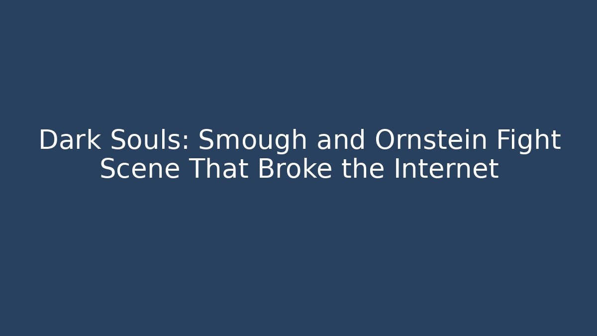 Dark Souls: Smough and Ornstein Fight Scene That Broke the Internet