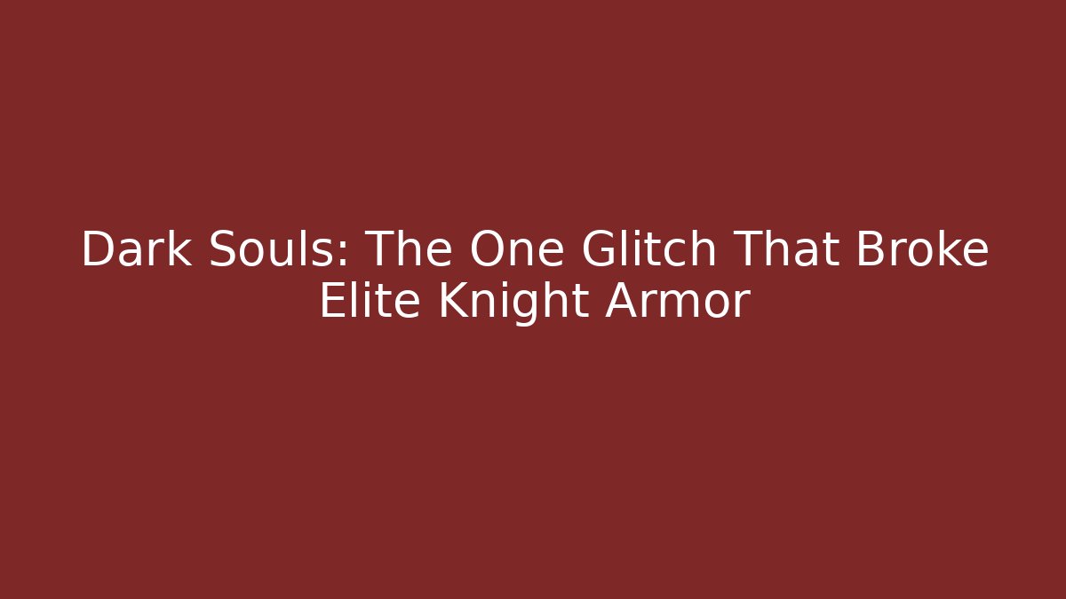Dark Souls: The One Glitch That Broke Elite Knight Armor