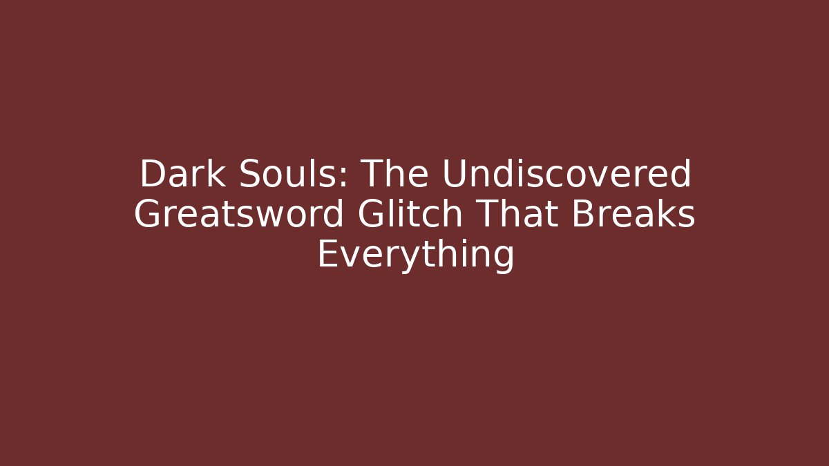 Dark Souls: The Undiscovered Greatsword Glitch That Breaks Everything - Vintage E-Juice