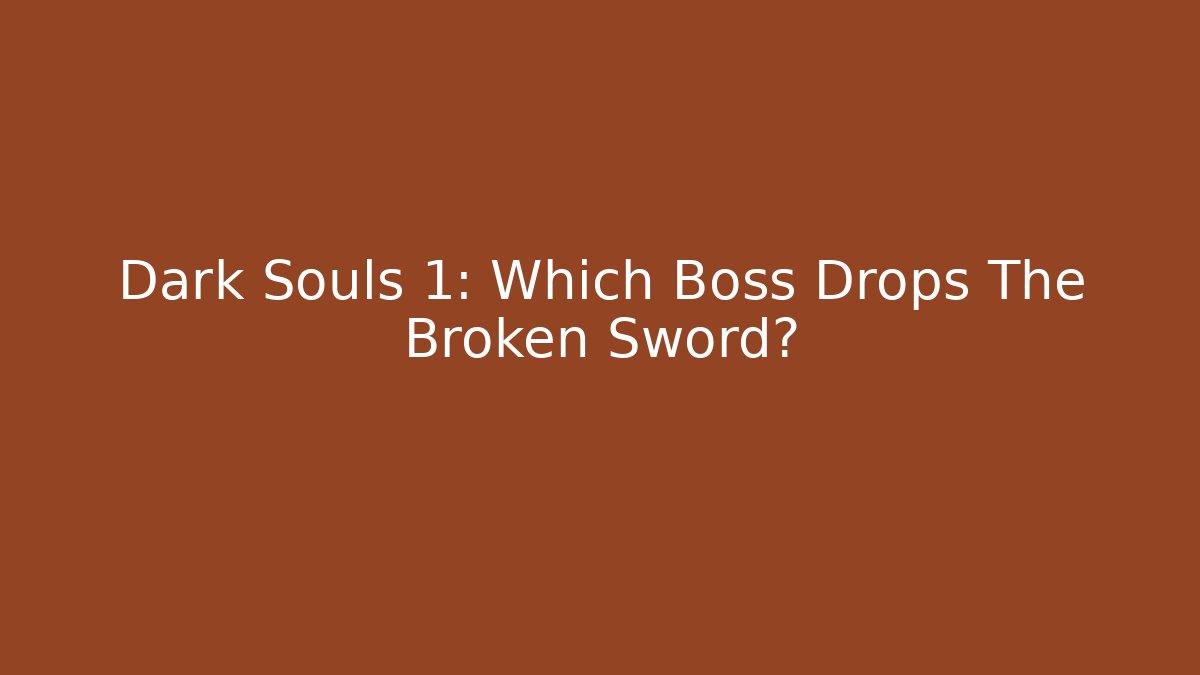 Dark Souls 1: Which Boss Drops The Broken Sword? - Vintage E-Juice