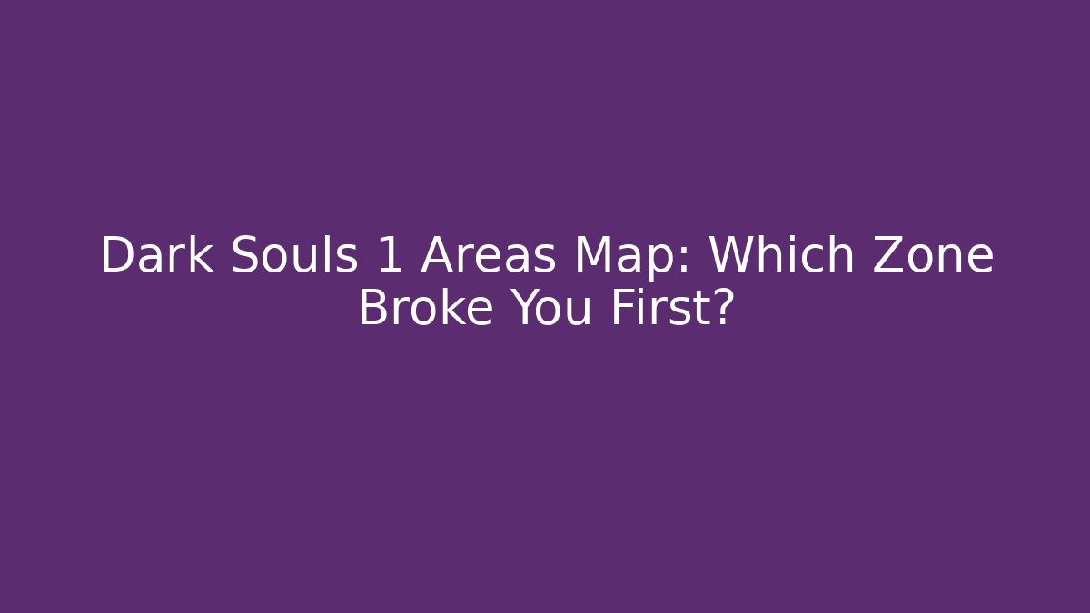 Dark Souls 1 Areas Map: Which Zone Broke You First?
