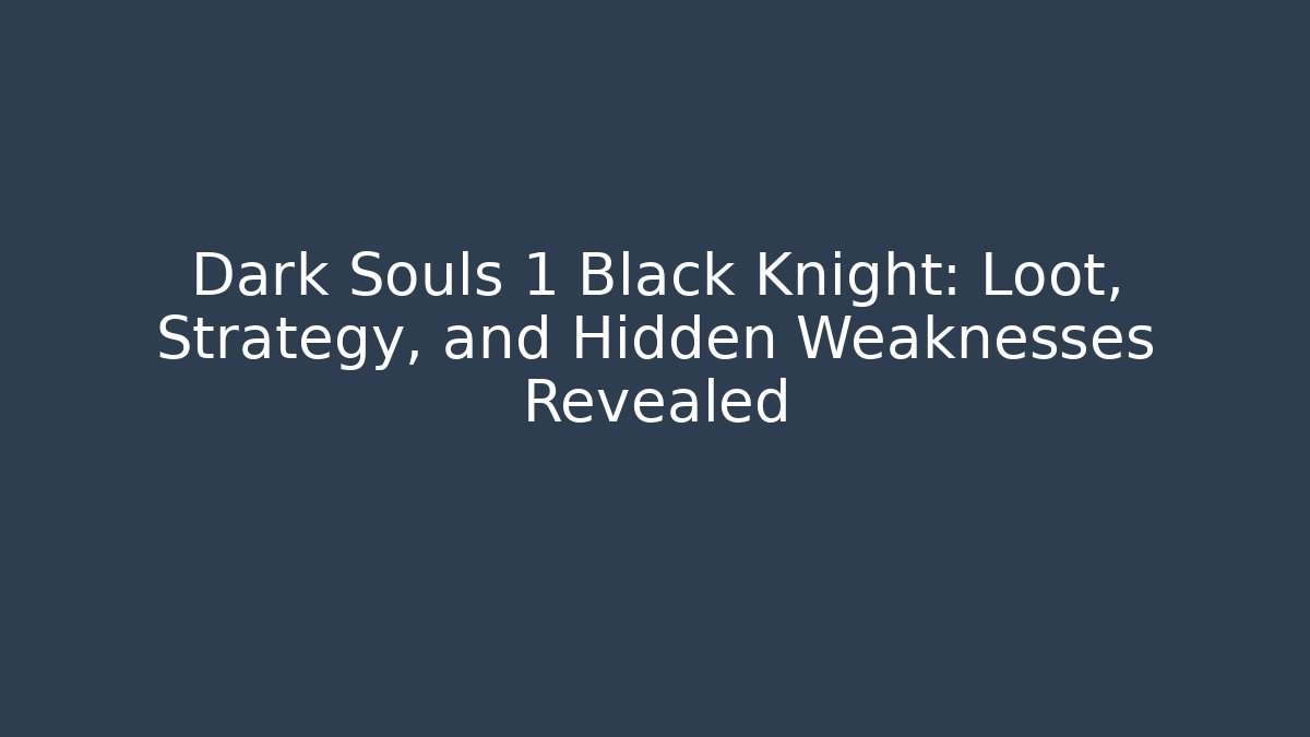 Dark Souls 1 Black Knight: Loot, Strategy, and Hidden Weaknesses Revealed