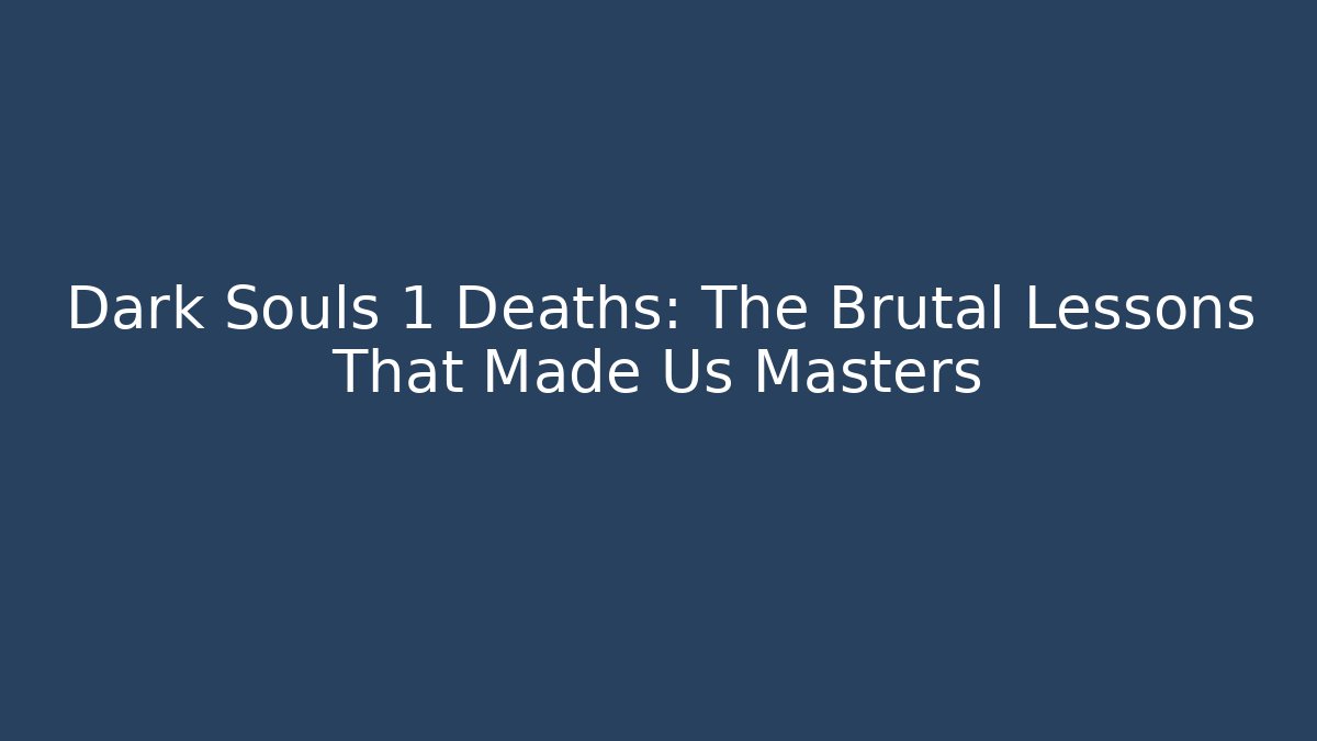 Dark Souls 1 Deaths: The Brutal Lessons That Made Us Masters