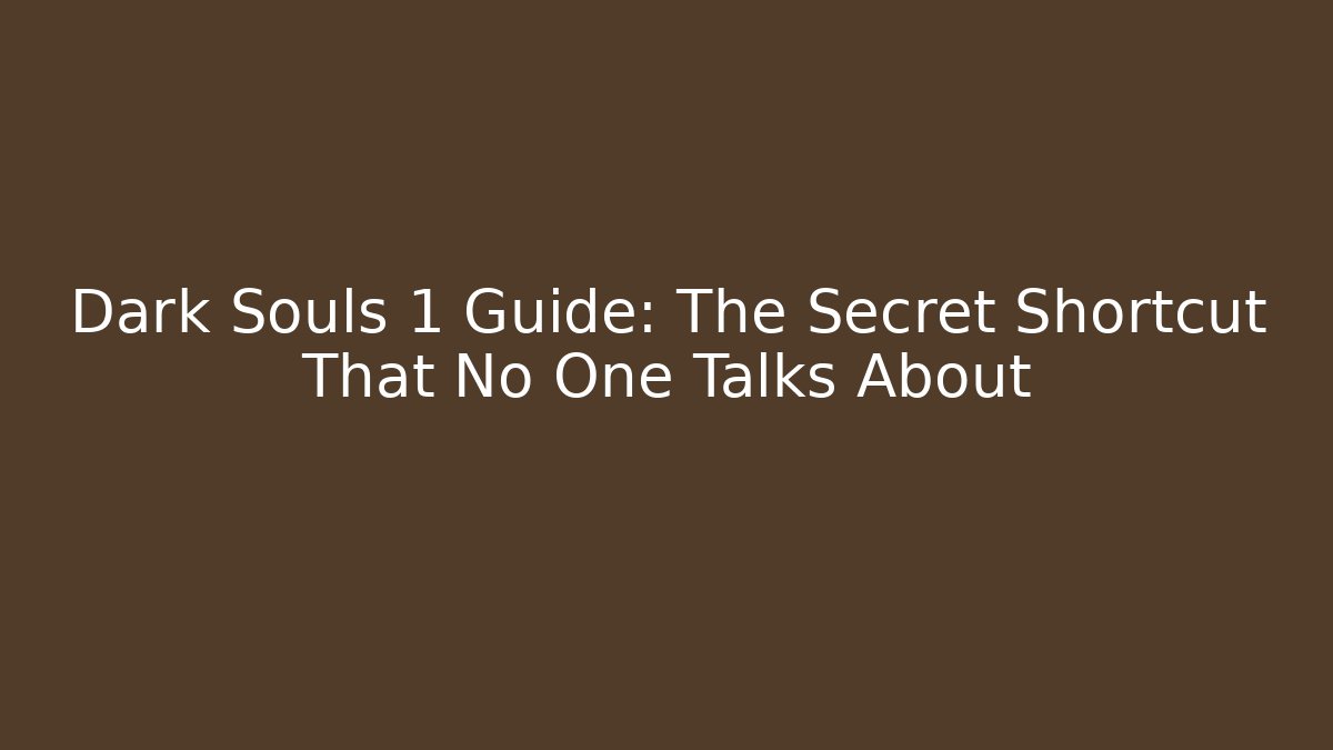 Dark Souls 1 Guide: The Secret Shortcut That No One Talks About