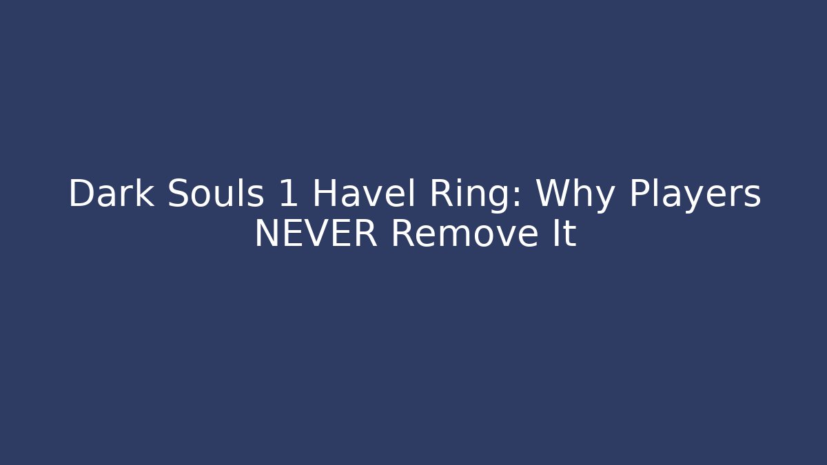 Dark Souls 1 Havel Ring: Why Players NEVER Remove It