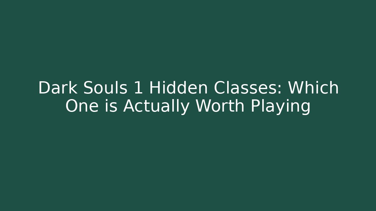 Dark Souls 1 Hidden Classes: Which One is Actually Worth Playing