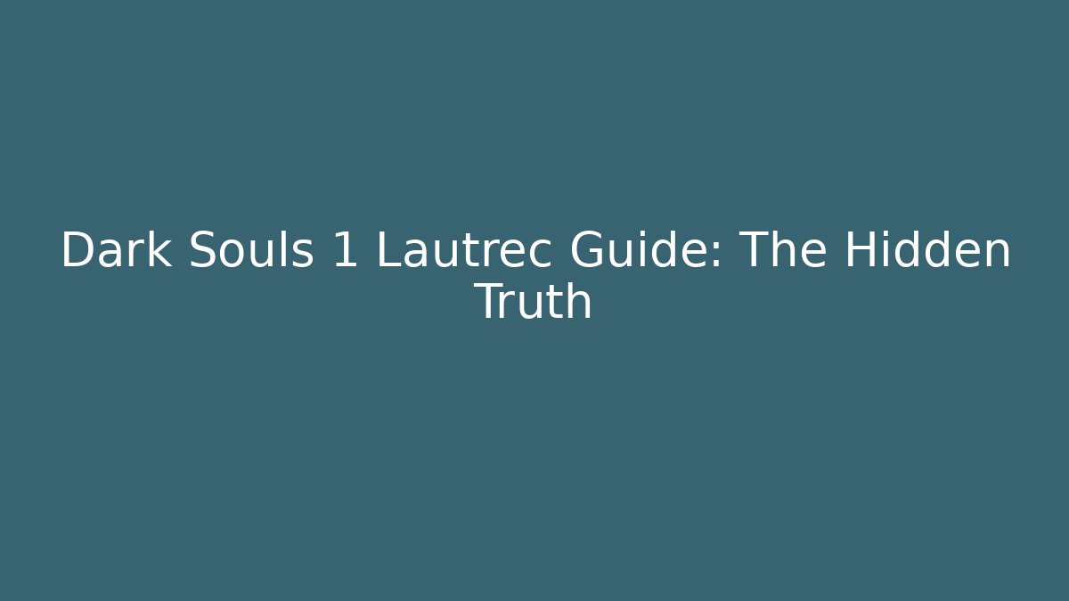 Dark Souls 1 Lautrec Guide: The Hidden Truth