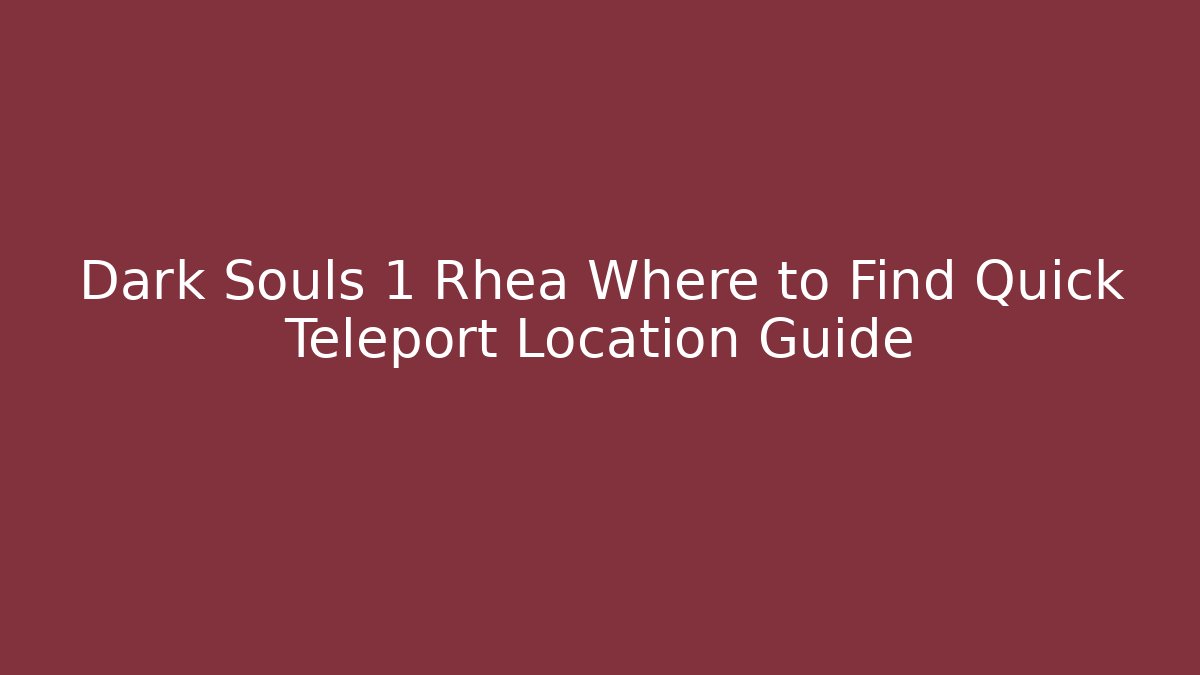 Dark Souls 1 Rhea Where to Find Quick Teleport Location Guide
